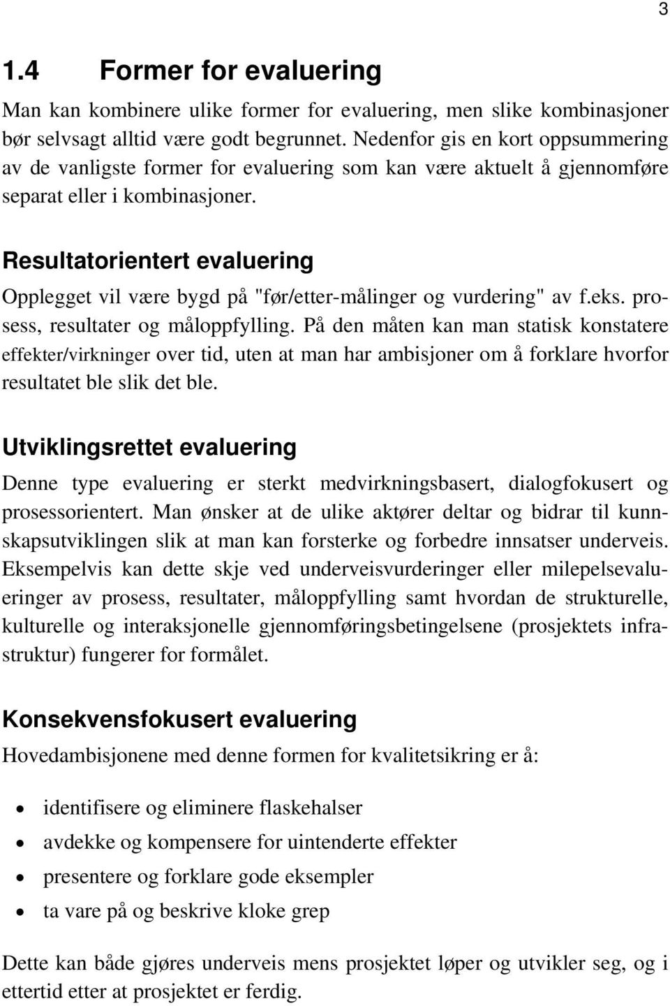 Resultatorientert evaluering Opplegget vil være bygd på "før/etter-målinger og vurdering" av f.eks. prosess, resultater og måloppfylling.