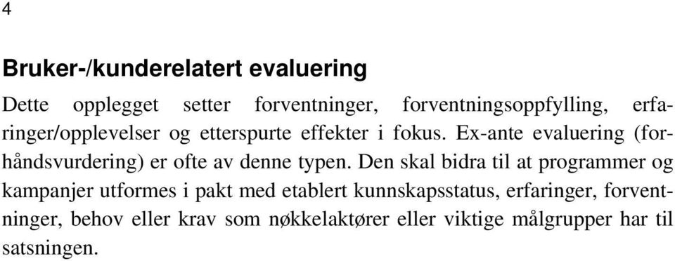 Ex-ante evaluering (forhåndsvurdering) er ofte av denne typen.