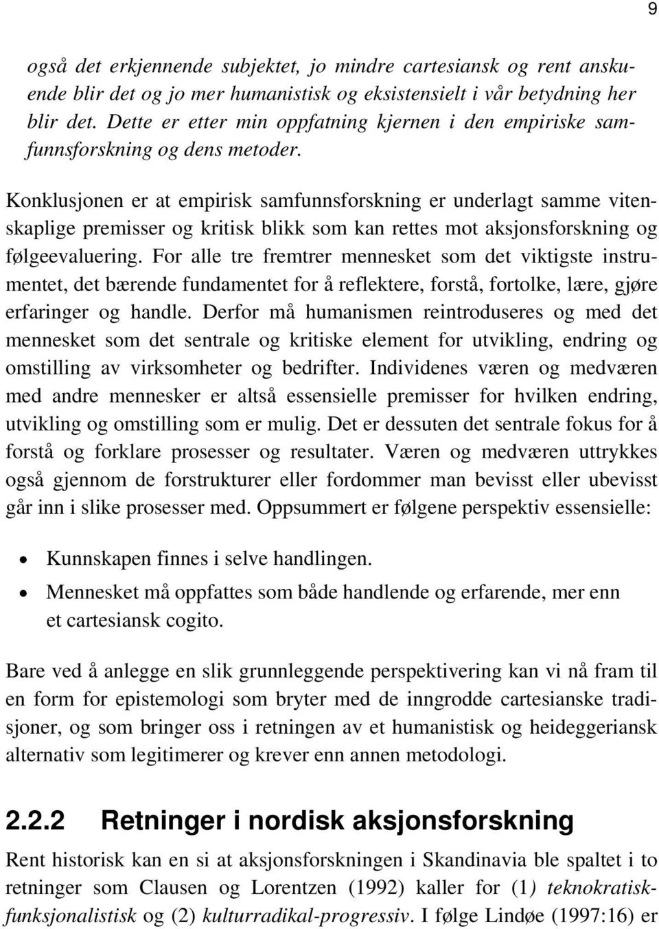 Konklusjonen er at empirisk samfunnsforskning er underlagt samme vitenskaplige premisser og kritisk blikk som kan rettes mot aksjonsforskning og følgeevaluering.