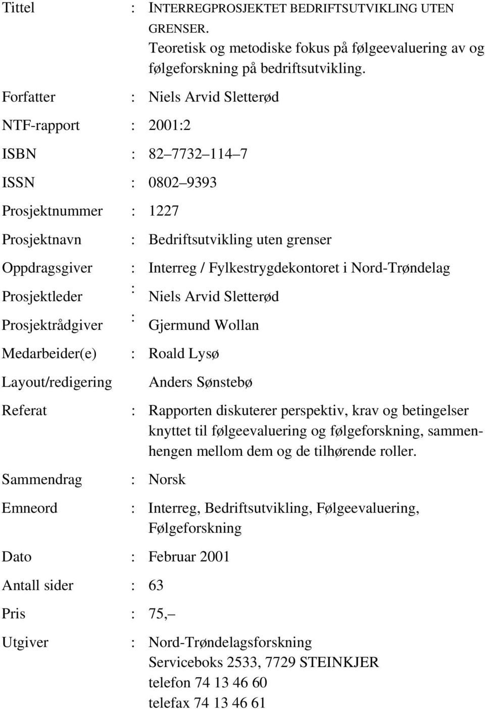 Emneord : Bedriftsutvikling uten grenser : Interreg / Fylkestrygdekontoret i Nord-Trøndelag : Niels Arvid Sletterød : Gjermund Wollan : Roald Lysø Anders Sønstebø : Rapporten diskuterer perspektiv,