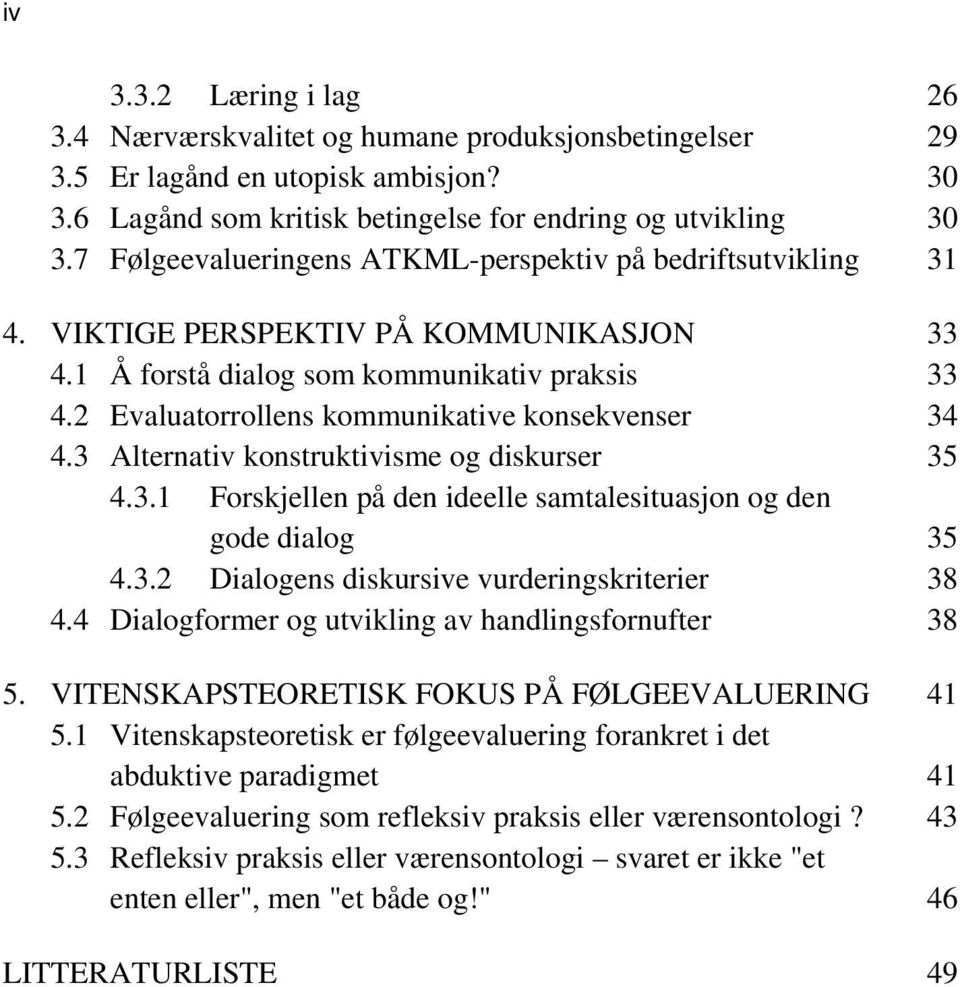 2 Evaluatorrollens kommunikative konsekvenser 34 4.3 Alternativ konstruktivisme og diskurser 35 4.3.1 Forskjellen på den ideelle samtalesituasjon og den gode dialog 35 4.3.2 Dialogens diskursive vurderingskriterier 38 4.