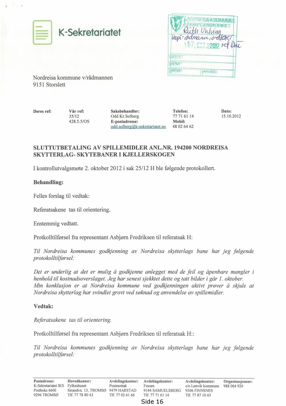 oktober 2012 i sak 25/12 H ble følgende protokollert. Behandling: Felles forslag til vedtak: Referatsakene tas til orientering. Enstemmig vedtatt.