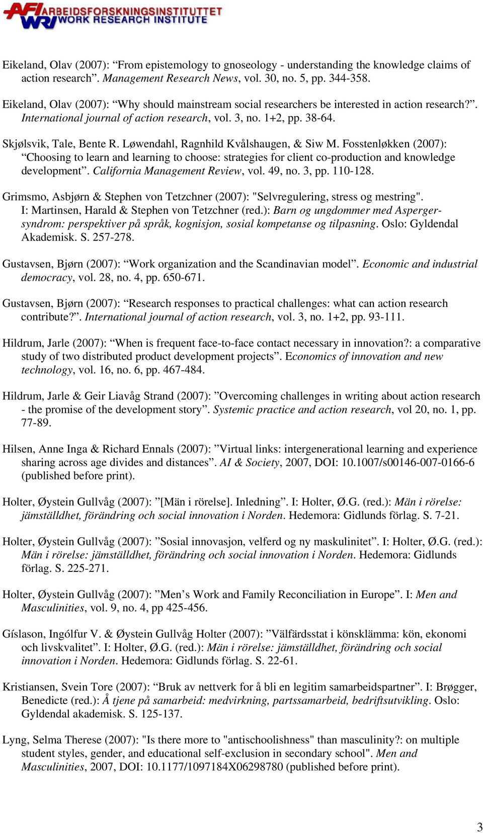 Løwendahl, Ragnhild Kvålshaugen, & Siw M. Fosstenløkken (2007): Choosing to learn and learning to choose: strategies for client co-production and knowledge development.