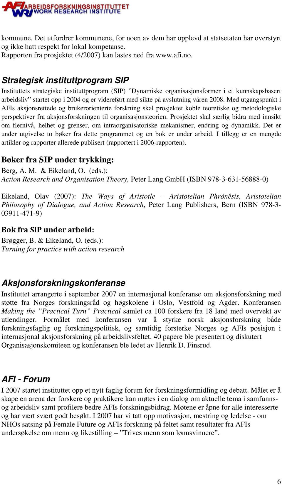 Strategisk instituttprogram SIP Instituttets strategiske instituttprogram (SIP) Dynamiske organisasjonsformer i et kunnskapsbasert arbeidsliv startet opp i 2004 og er videreført med sikte på