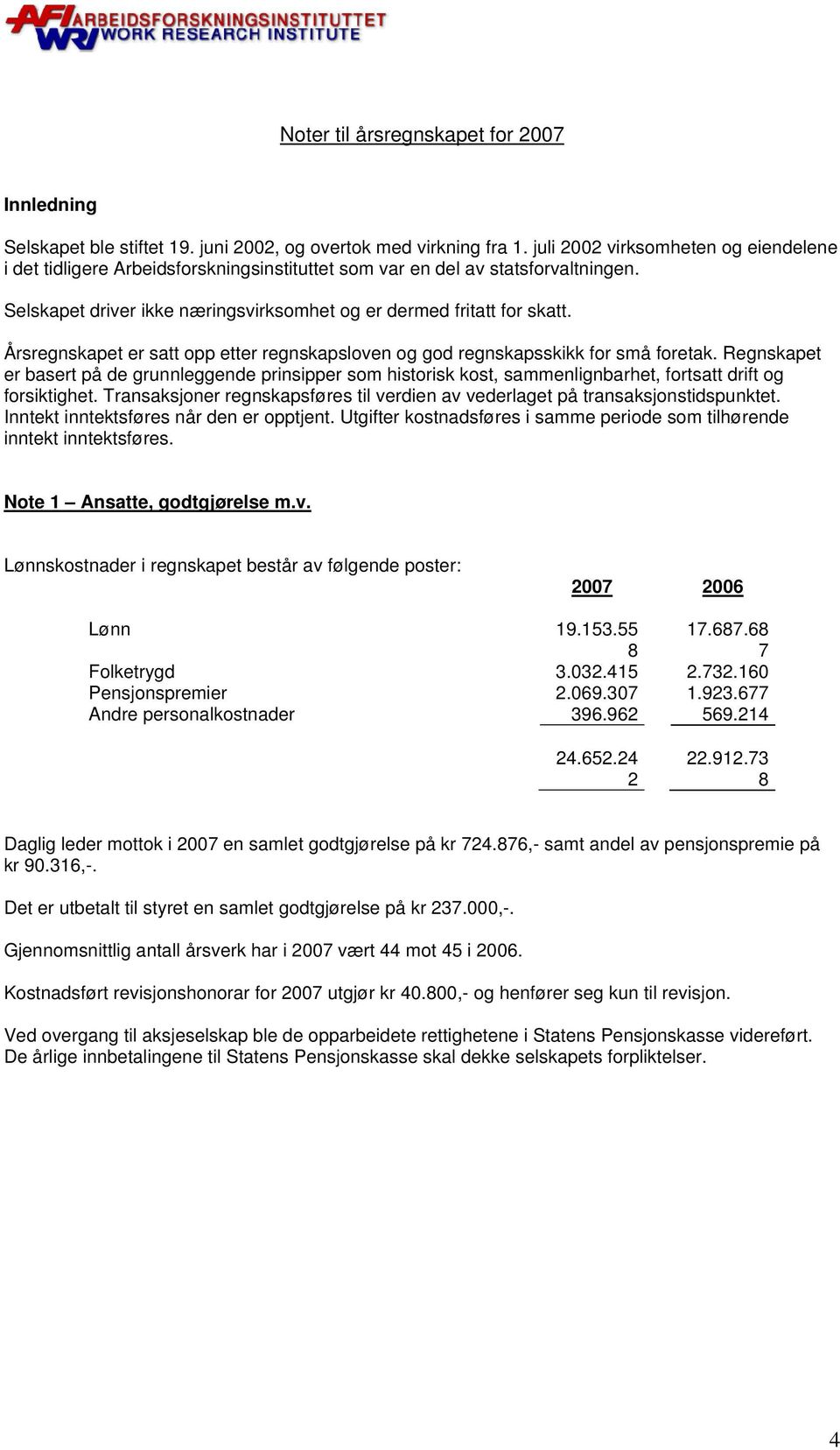 Årsregnskapet er satt opp etter regnskapsloven og god regnskapsskikk for små foretak.