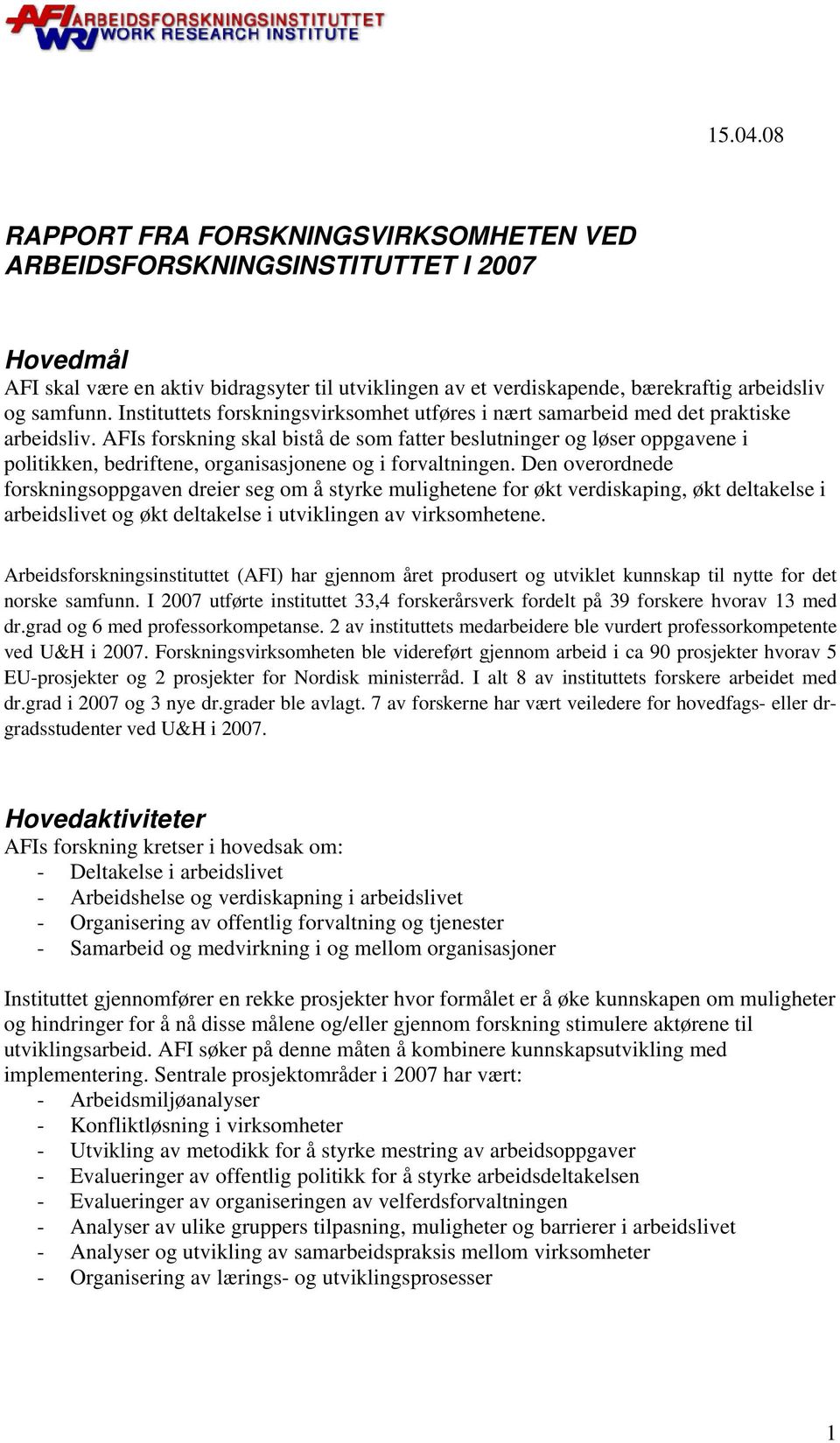 AFIs forskning skal bistå de som fatter beslutninger og løser oppgavene i politikken, bedriftene, organisasjonene og i forvaltningen.