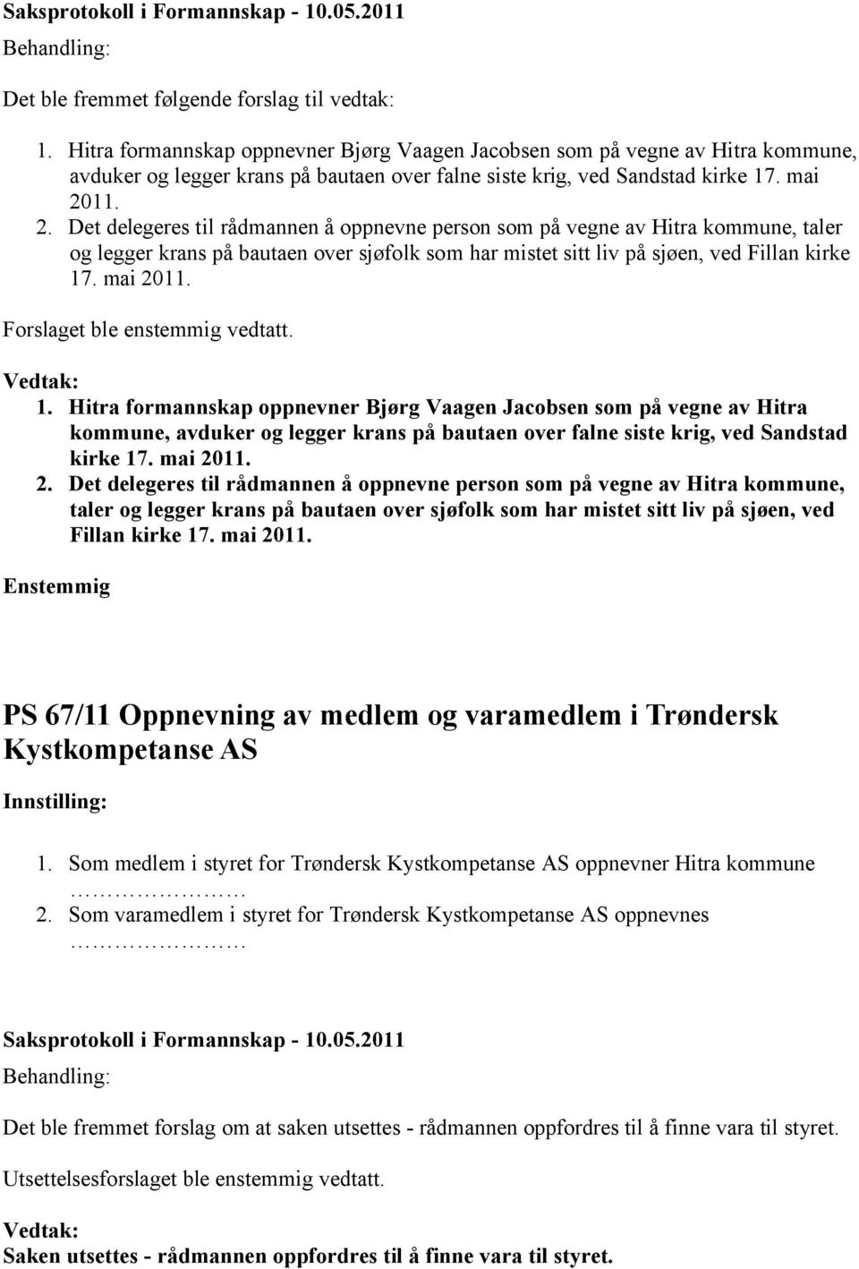 11. 2. Det delegeres til rådmannen å oppnevne person som på vegne av Hitra kommune, taler og legger krans på bautaen over sjøfolk som har mistet sitt liv på sjøen, ved Fillan kirke 17. mai 2011.