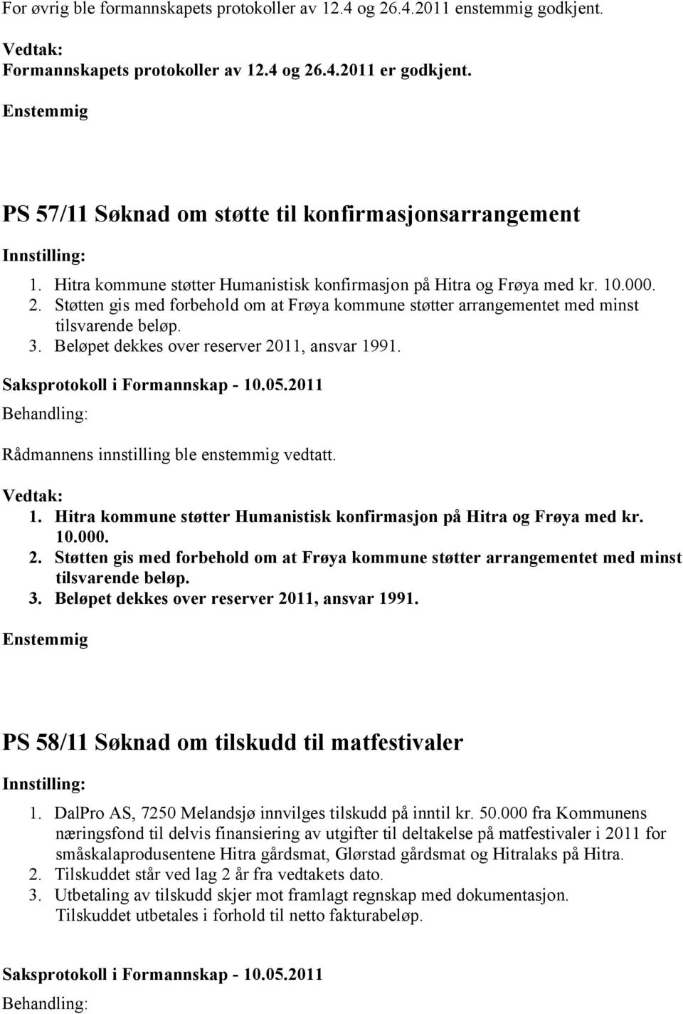 Beløpet dekkes over reserver 2011, ansvar 1991. Rådmannens innstilling ble enstemmig vedtatt. 1.  Beløpet dekkes over reserver 2011, ansvar 1991. PS 58/11 Søknad om tilskudd til matfestivaler 1.