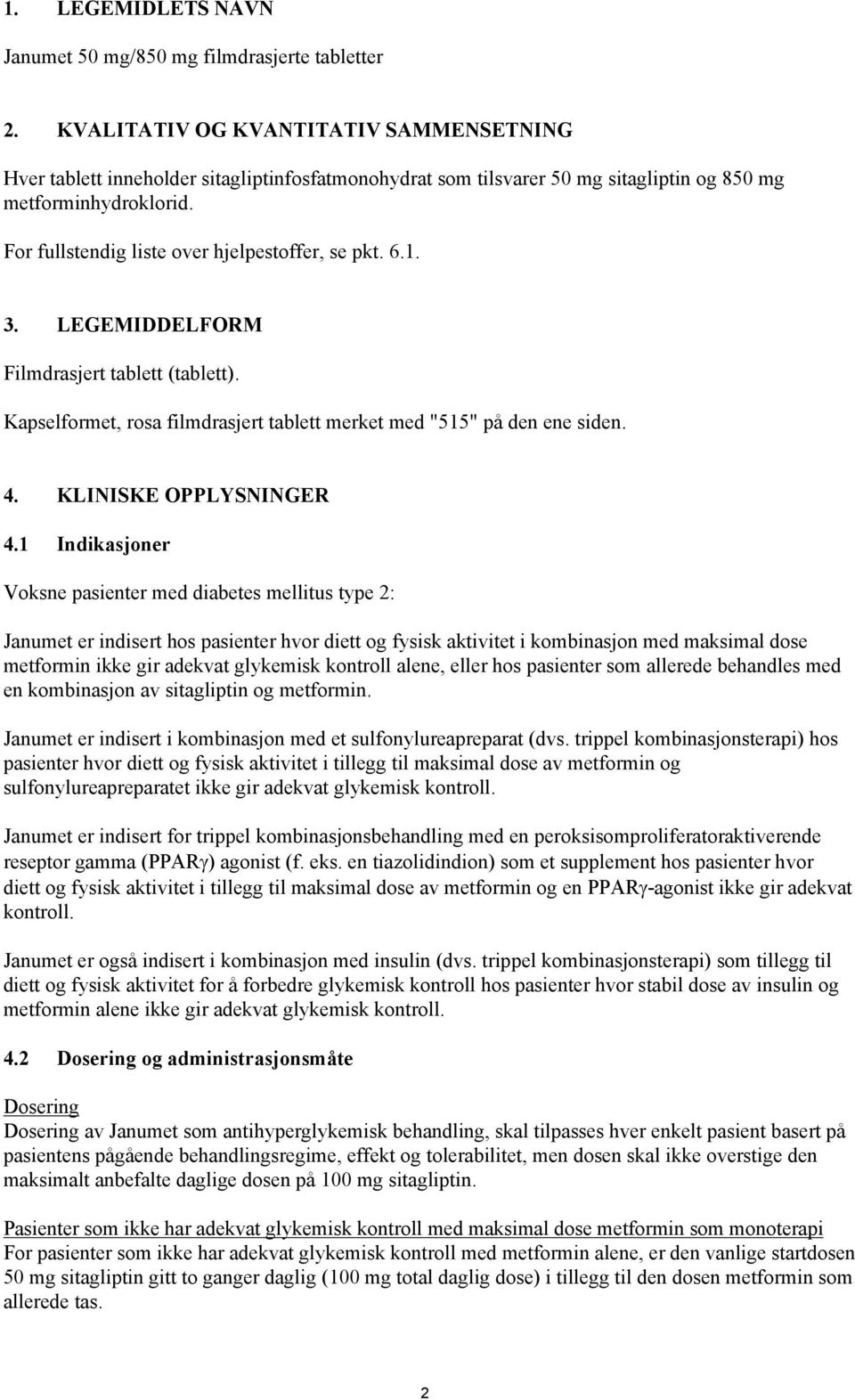 For fullstendig liste over hjelpestoffer, se pkt. 6.1. 3. LEGEMIDDELFORM Filmdrasjert tablett (tablett). Kapselformet, rosa filmdrasjert tablett merket med "515" på den ene siden. 4.