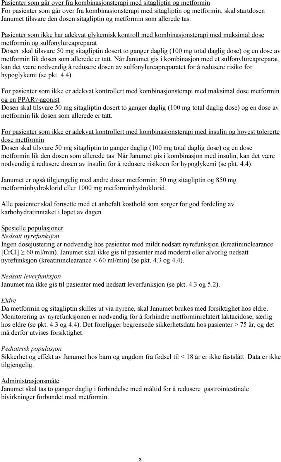 Pasienter som ikke har adekvat glykemisk kontroll med kombinasjonsterapi med maksimal dose metformin og sulfonylureapreparat Dosen skal tilsvare 50 mg sitagliptin dosert to ganger daglig (100 mg