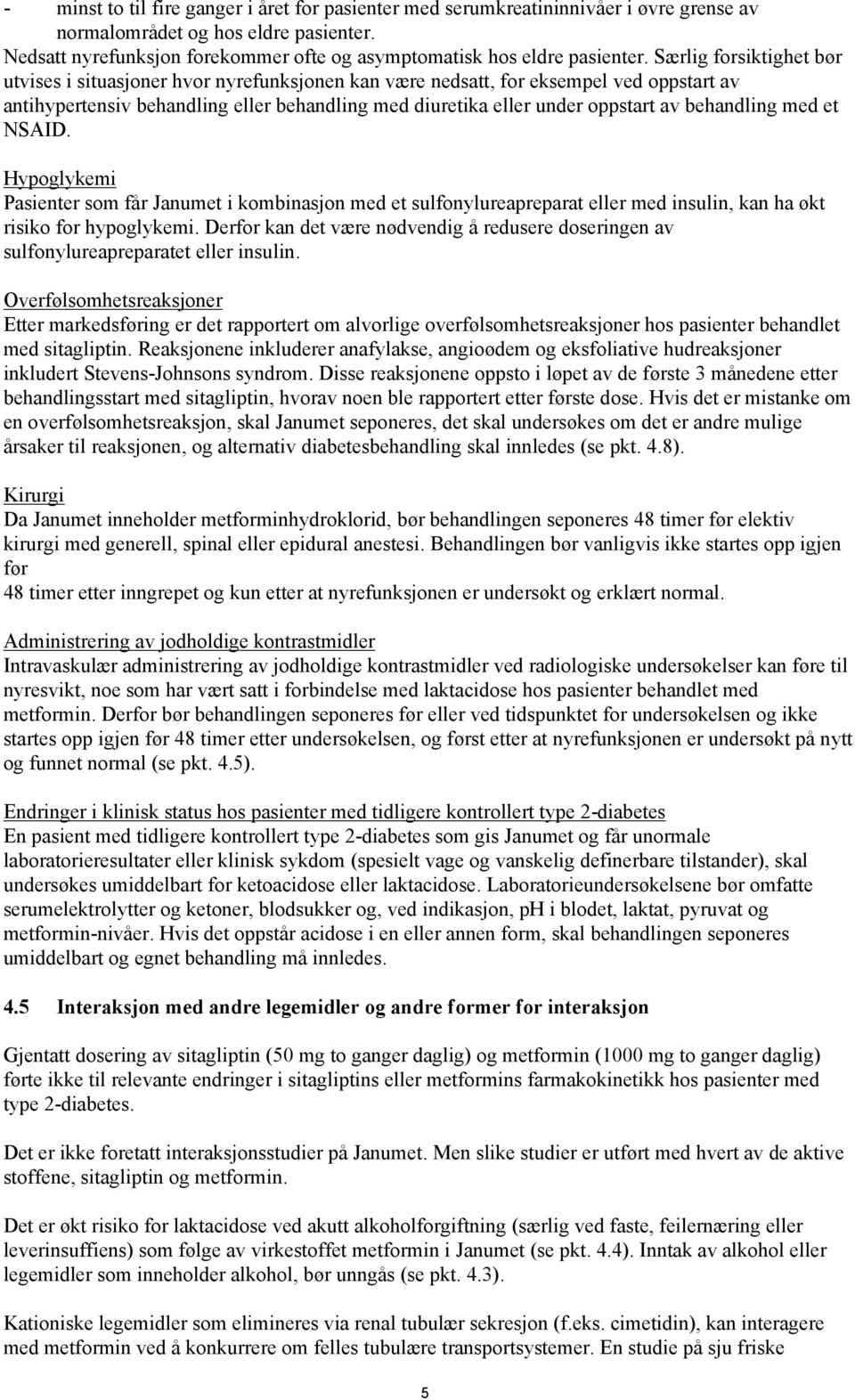 Særlig forsiktighet bør utvises i situasjoner hvor nyrefunksjonen kan være nedsatt, for eksempel ved oppstart av antihypertensiv behandling eller behandling med diuretika eller under oppstart av