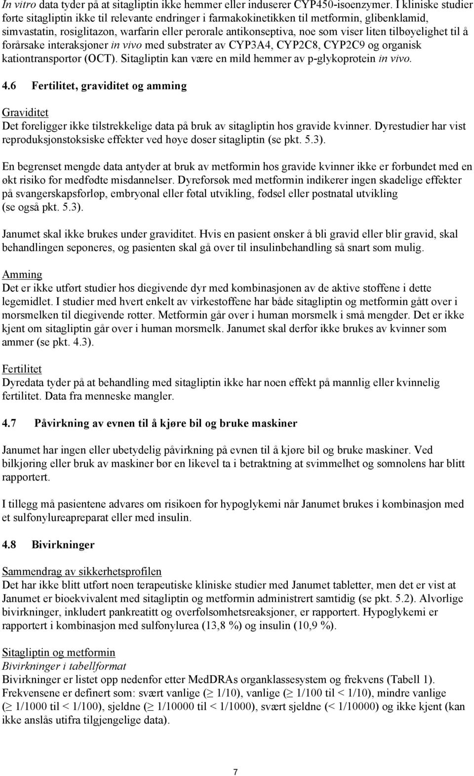 liten tilbøyelighet til å forårsake interaksjoner in vivo med substrater av CYP3A4, CYP2C8, CYP2C9 og organisk kationtransportør (OCT). Sitagliptin kan være en mild hemmer av p-glykoprotein in vivo.