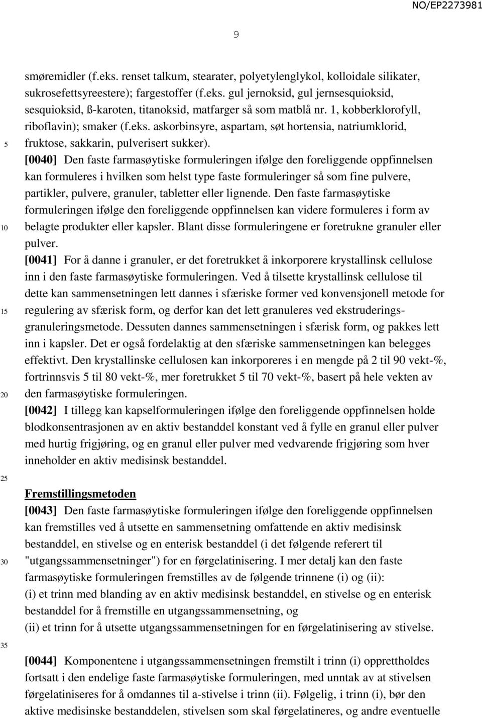 [0040] Den faste farmasøytiske formuleringen ifølge den foreliggende oppfinnelsen kan formuleres i hvilken som helst type faste formuleringer så som fine pulvere, partikler, pulvere, granuler,