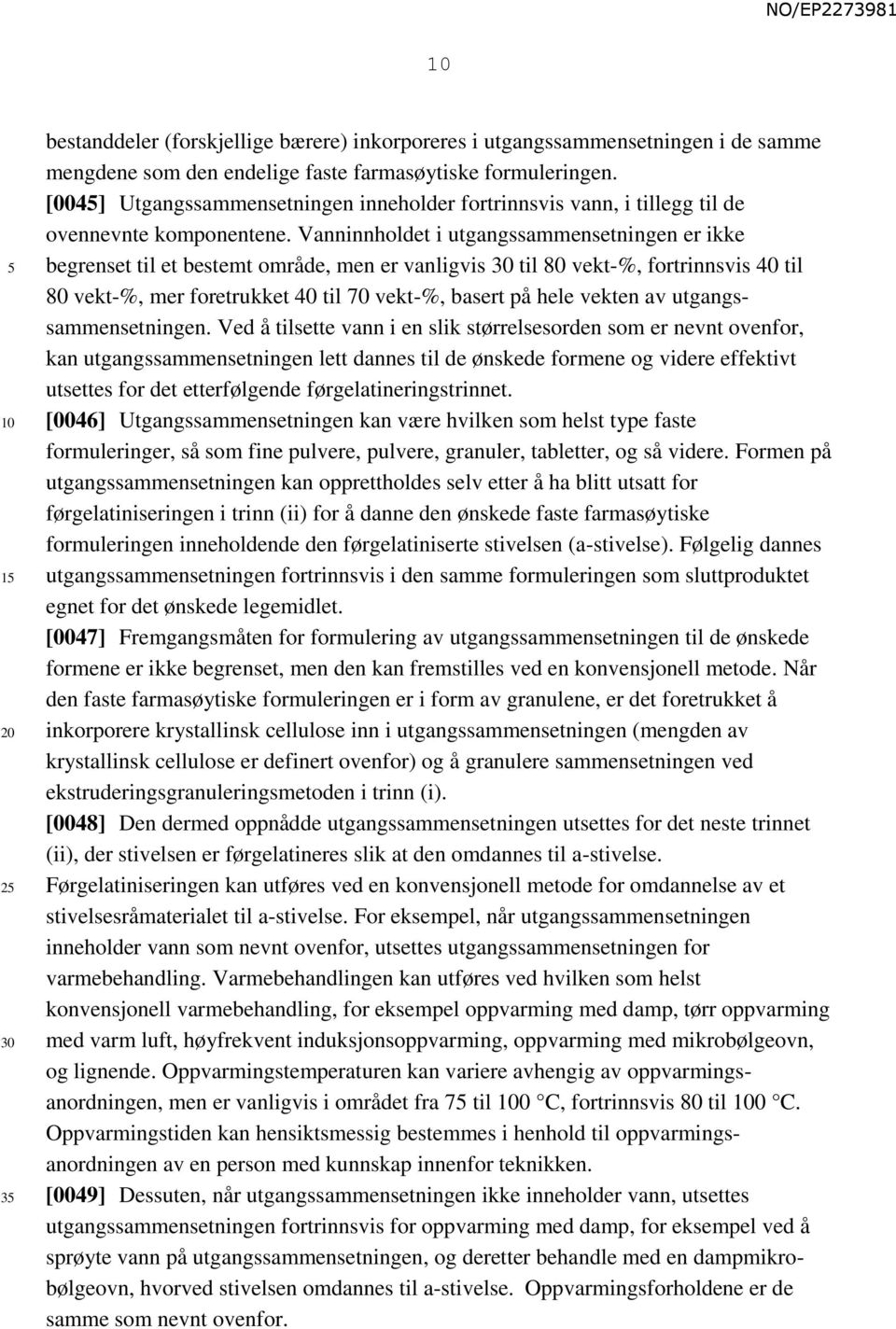 Vanninnholdet i utgangssammensetningen er ikke begrenset til et bestemt område, men er vanligvis til 80 vekt-%, fortrinnsvis 40 til 80 vekt-%, mer foretrukket 40 til 70 vekt-%, basert på hele vekten