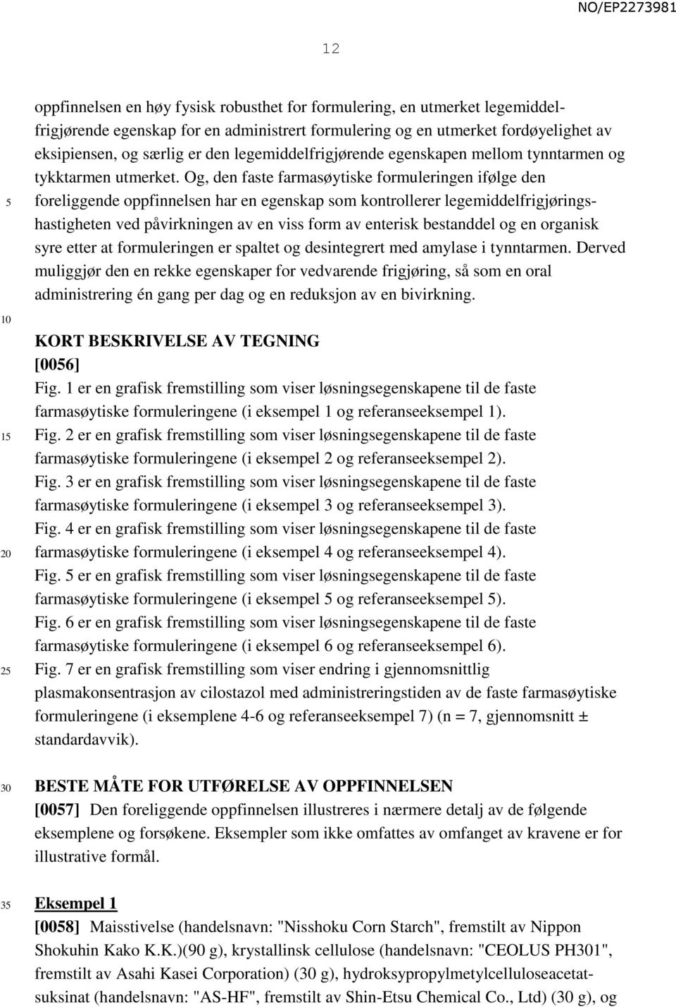 Og, den faste farmasøytiske formuleringen ifølge den foreliggende oppfinnelsen har en egenskap som kontrollerer legemiddelfrigjøringshastigheten ved påvirkningen av en viss form av enterisk