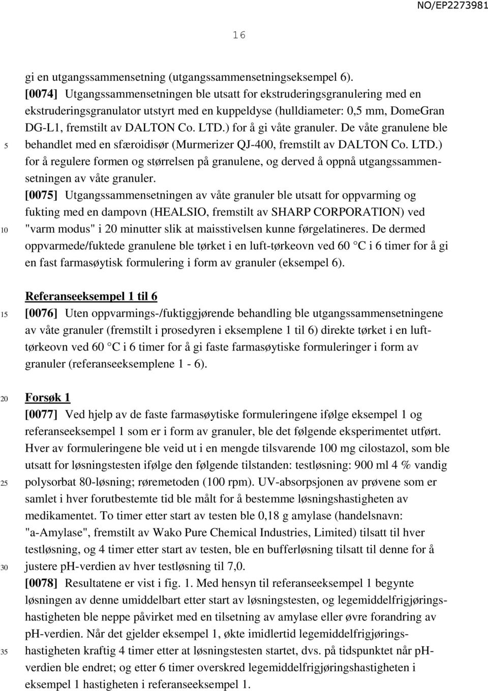 ) for å gi våte granuler. De våte granulene ble behandlet med en sfæroidisør (Murmerizer QJ-400, fremstilt av DALTON Co. LTD.