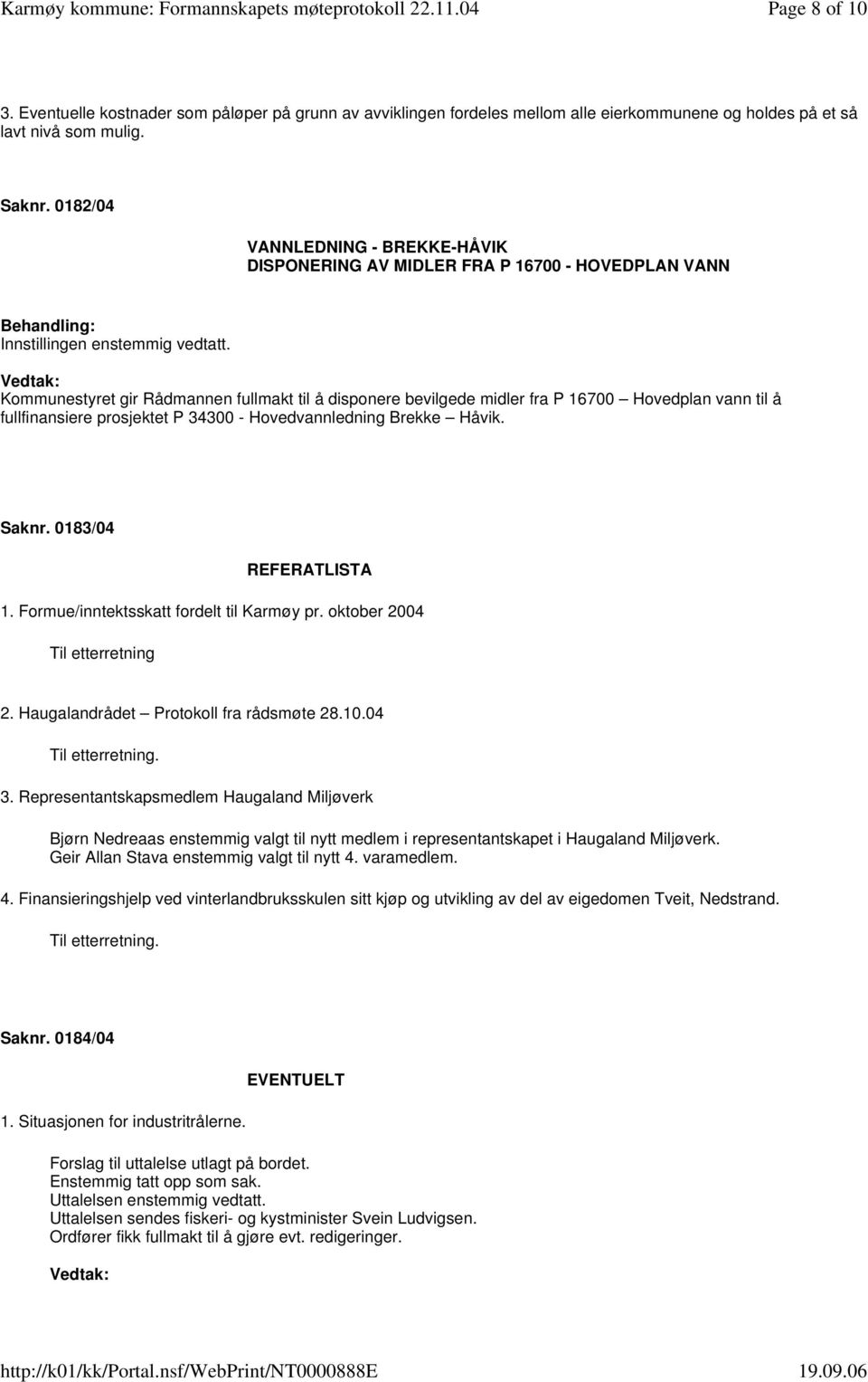 Kommunestyret gir Rådmannen fullmakt til å disponere bevilgede midler fra P 16700 Hovedplan vann til å fullfinansiere prosjektet P 34300 - Hovedvannledning Brekke Håvik. Saknr. 0183/04 REFERATLISTA 1.