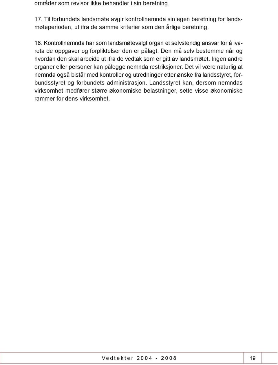 Den må selv bestemme når og hvordan den skal arbeide ut ifra de vedtak som er gitt av landsmøtet. Ingen andre organer eller personer kan pålegge nemnda restriksjoner.