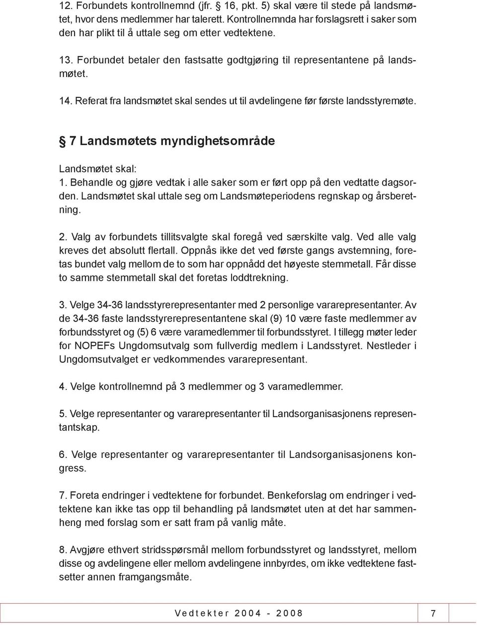 Referat fra landsmøtet skal sendes ut til avdelingene før første landsstyremøte. 7 Landsmøtets myndighetsområde Landsmøtet skal: 1.