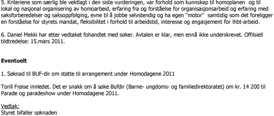 forhold til arbeidstid, interesse og engasjement for lhbt-arbeid. 6. Daniel Mekki har etter vedtaket fohandlet med søker. Avtalen er klar, men ennå ikke underskrevet. Offilsiell tildtredelse: 15.