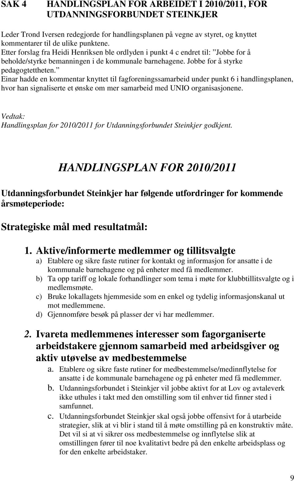 Einar hadde en kommentar knyttet til fagforeningssamarbeid under punkt 6 i handlingsplanen, hvor han signaliserte et ønske om mer samarbeid med UNIO organisasjonene.