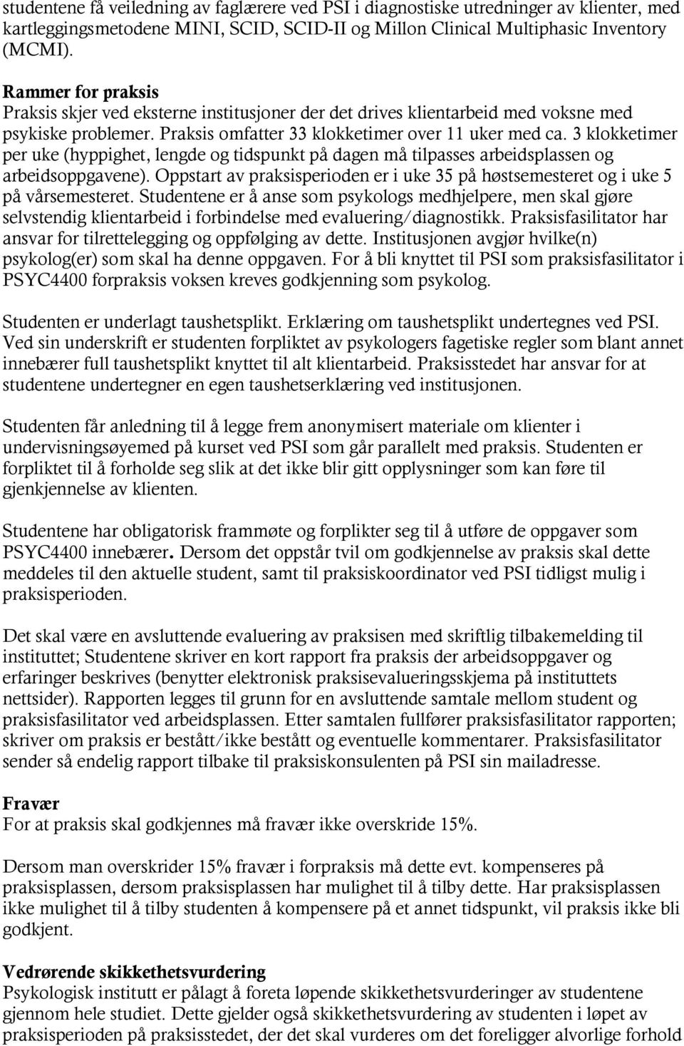 3 klokketimer per uke (hyppighet, lengde og tidspunkt på dagen må tilpasses arbeidsplassen og arbeidsoppgavene). Oppstart av praksisperioden er i uke 35 på høstsemesteret og i uke 5 på vårsemesteret.