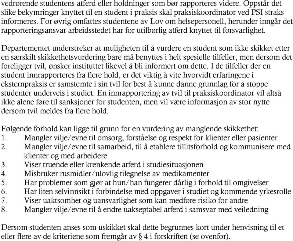 Departementet understreker at muligheten til å vurdere en student som ikke skikket etter en særskilt skikkethetsvurdering bare må benyttes i helt spesielle tilfeller, men dersom det foreligger tvil,