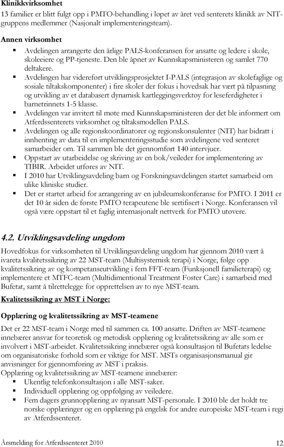 Avdelingen har videreført utviklingsprosjektet I-PALS (integrasjon av skolefaglige og sosiale tiltakskomponenter) i fire skoler der fokus i hovedsak har vært på tilpasning og utvikling av et