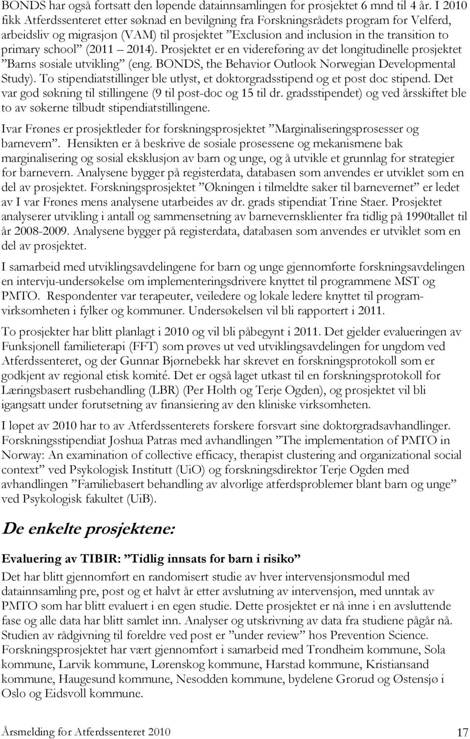 school (2011 2014). Prosjektet er en videreføring av det longitudinelle prosjektet Barns sosiale utvikling (eng. BONDS, the Behavior Outlook Norwegian Developmental Study).