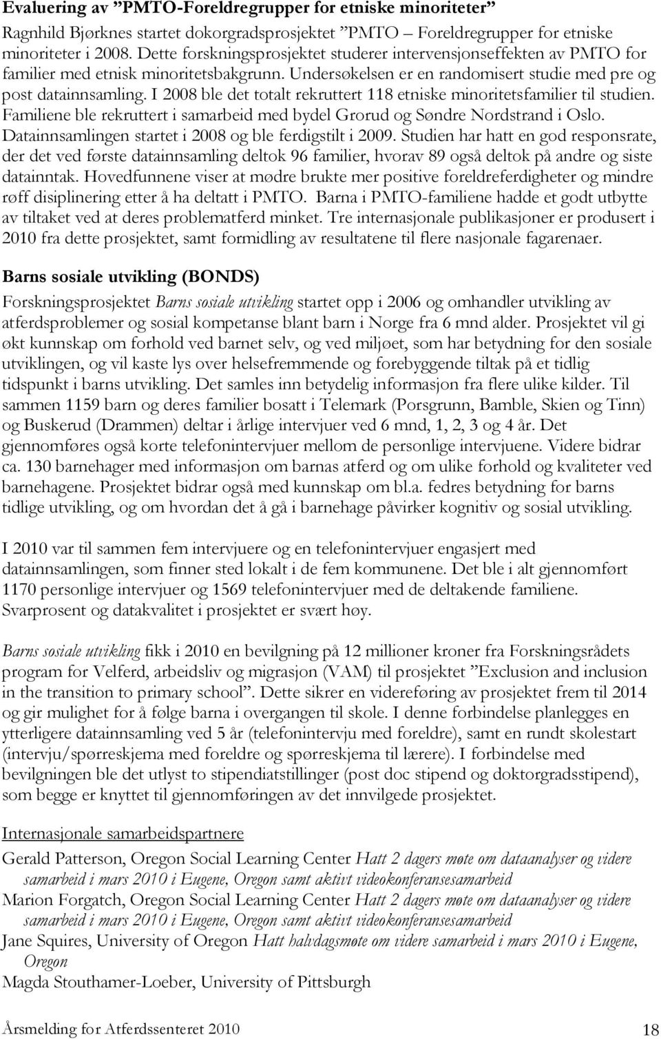 I 2008 ble det totalt rekruttert 118 etniske minoritetsfamilier til studien. Familiene ble rekruttert i samarbeid med bydel Grorud og Søndre Nordstrand i Oslo.