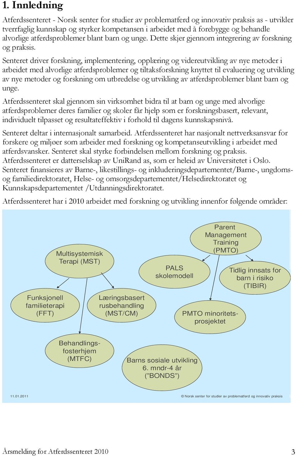 Senteret driver forskning, implementering, opplæring og videreutvikling av nye metoder i arbeidet med alvorlige atferdsproblemer og tiltaksforskning knyttet til evaluering og utvikling av nye metoder