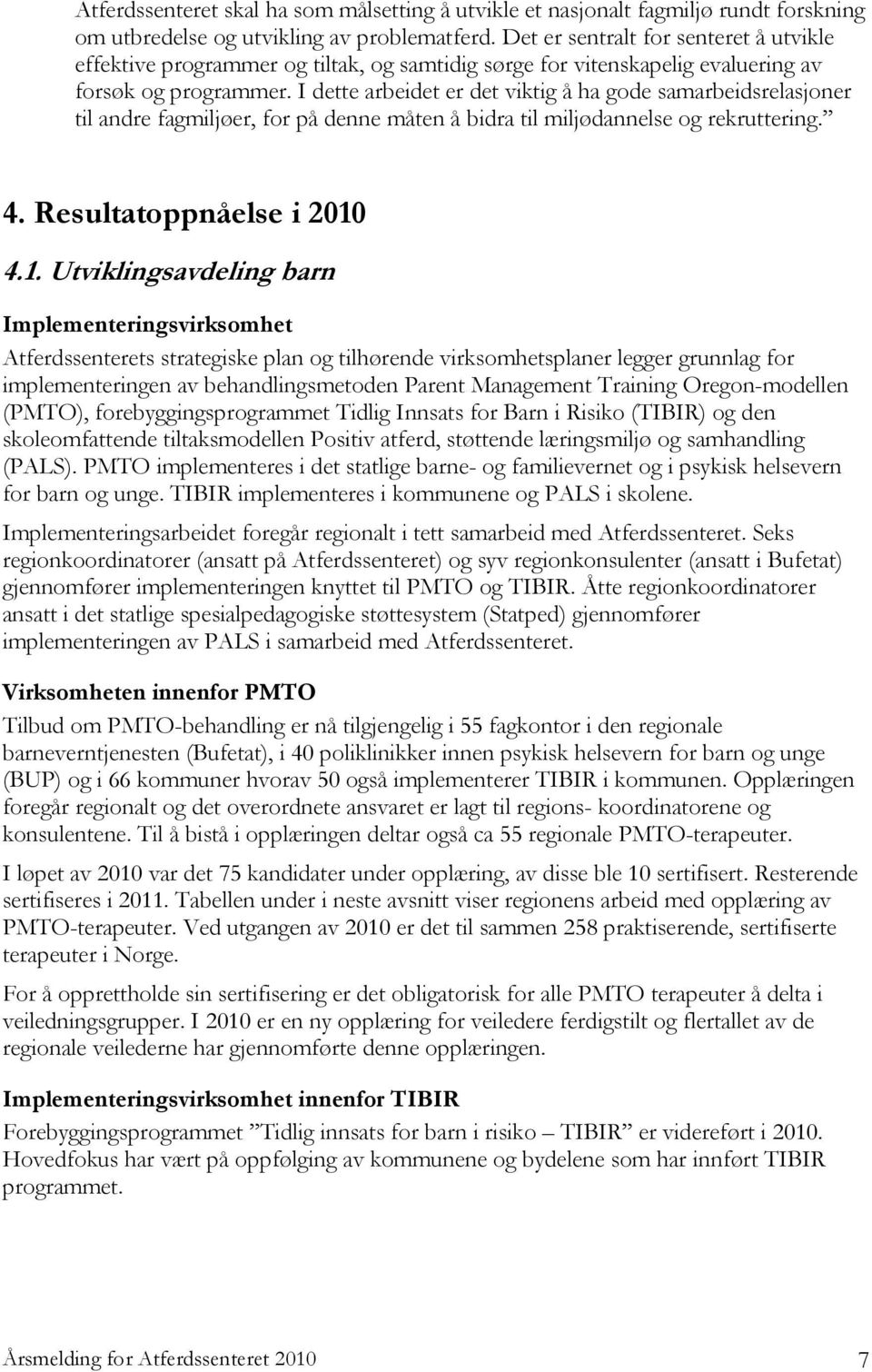 I dette arbeidet er det viktig å ha gode samarbeidsrelasjoner til andre fagmiljøer, for på denne måten å bidra til miljødannelse og rekruttering. 4. Resultatoppnåelse i 2010