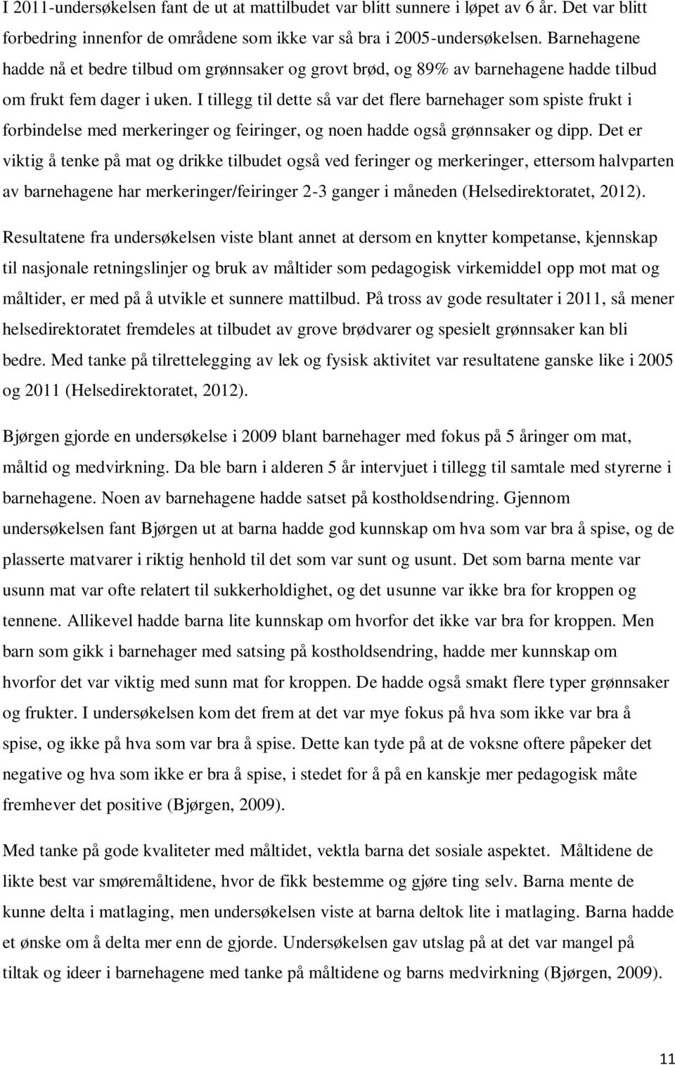 I tillegg til dette så var det flere barnehager som spiste frukt i forbindelse med merkeringer og feiringer, og noen hadde også grønnsaker og dipp.