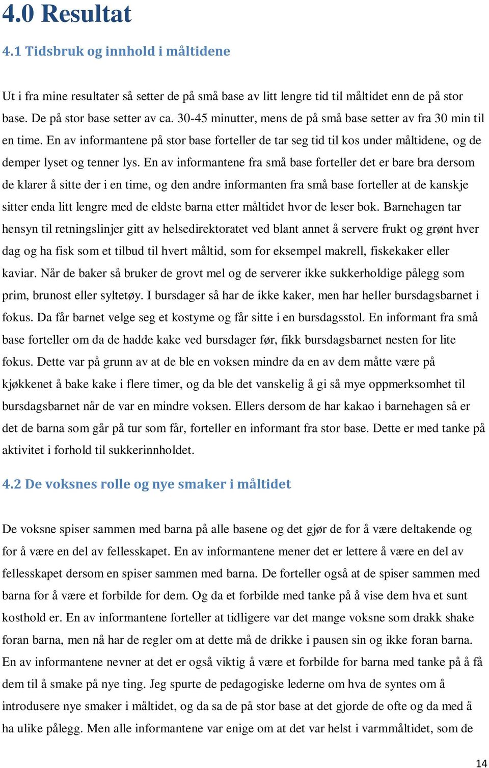 En av informantene fra små base forteller det er bare bra dersom de klarer å sitte der i en time, og den andre informanten fra små base forteller at de kanskje sitter enda litt lengre med de eldste