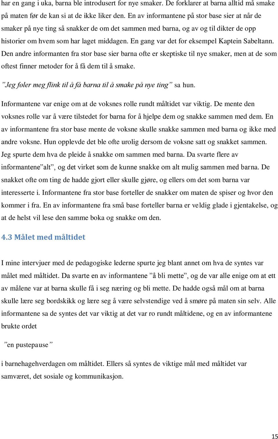 En gang var det for eksempel Kaptein Sabeltann. Den andre informanten fra stor base sier barna ofte er skeptiske til nye smaker, men at de som oftest finner metoder for å få dem til å smake.