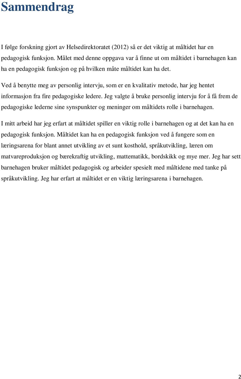 Ved å benytte meg av personlig intervju, som er en kvalitativ metode, har jeg hentet informasjon fra fire pedagogiske ledere.