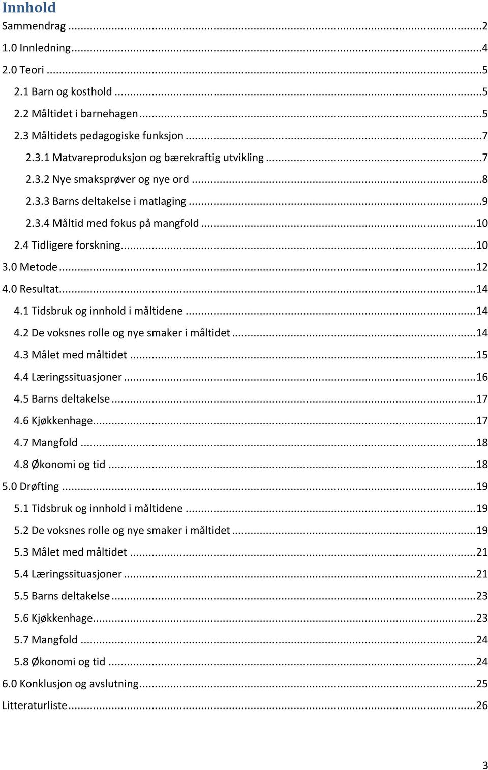 1 Tidsbruk og innhold i måltidene... 14 4.2 De voksnes rolle og nye smaker i måltidet... 14 4.3 Målet med måltidet... 15 4.4 Læringssituasjoner... 16 4.5 Barns deltakelse... 17 4.6 Kjøkkenhage... 17 4.7 Mangfold.