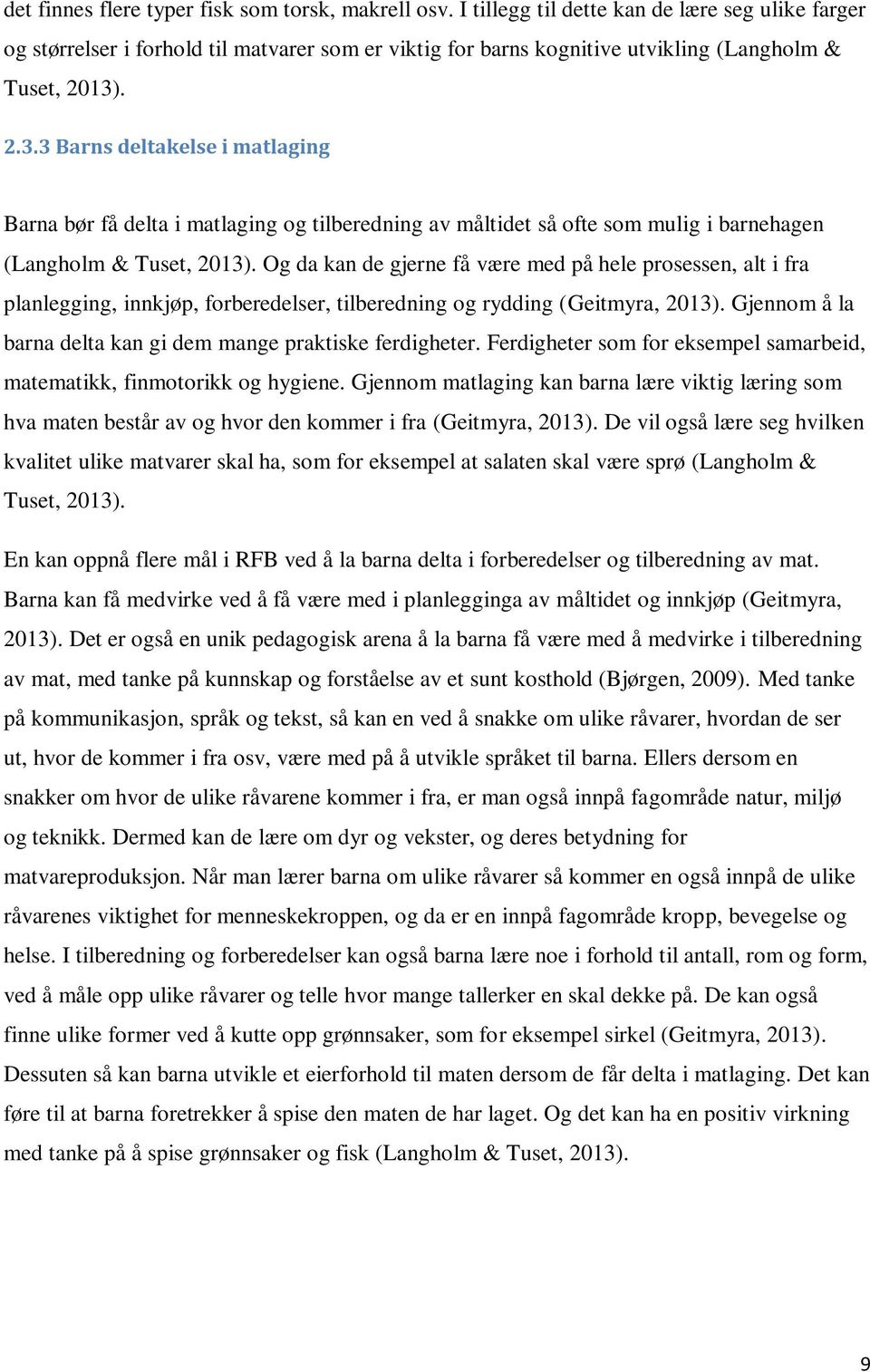 . 2.3.3 Barns deltakelse i matlaging Barna bør få delta i matlaging og tilberedning av måltidet så ofte som mulig i barnehagen (Langholm & Tuset, 2013).