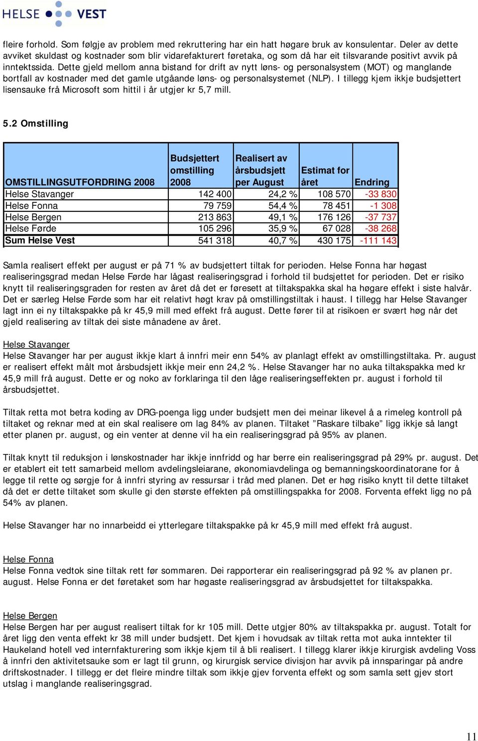 Dette gjeld mellom anna bistand for drift av nytt løns- og personalsystem (MOT) og manglande bortfall av kostnader med det gamle utgåande løns- og personalsystemet (NLP).