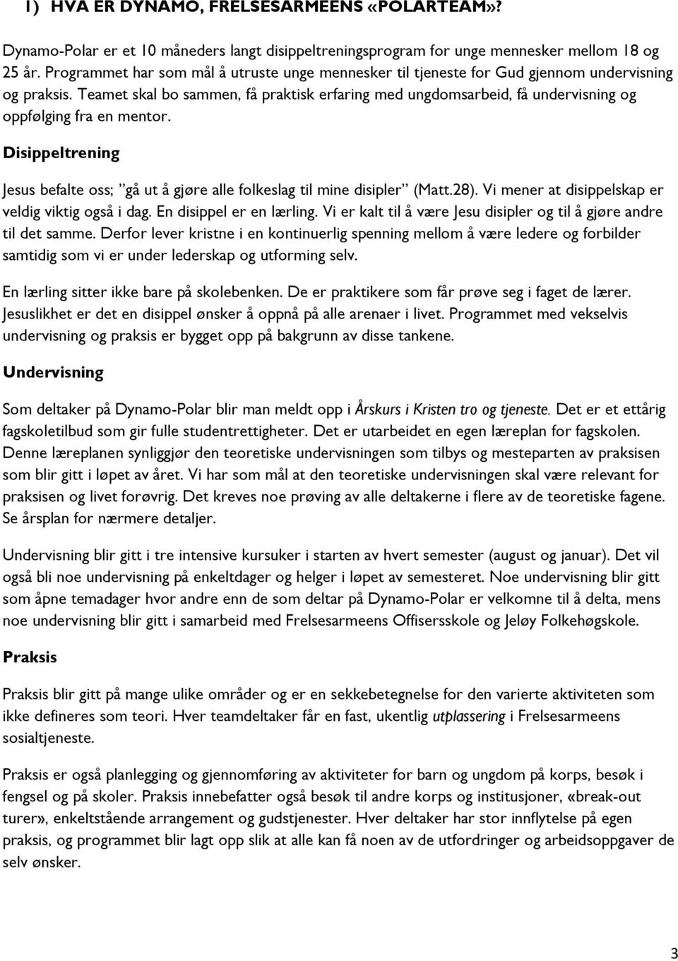 Teamet skal bo sammen, få praktisk erfaring med ungdomsarbeid, få undervisning og oppfølging fra en mentor. Disippeltrening Jesus befalte oss; gå ut å gjøre alle folkeslag til mine disipler (Matt.28).