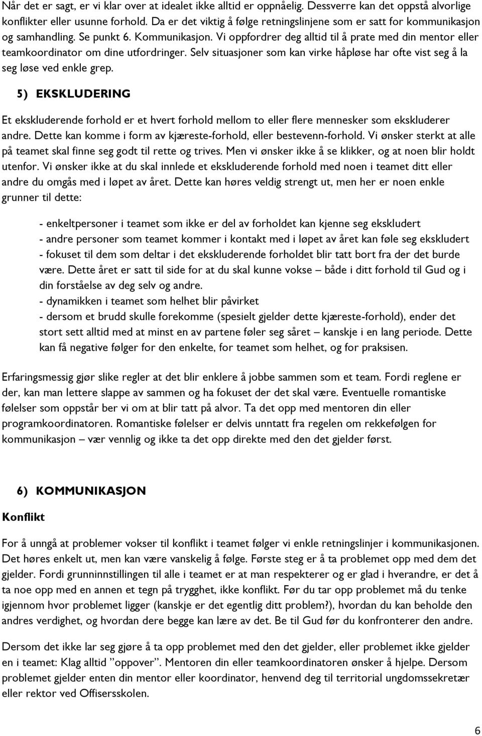 Vi oppfordrer deg alltid til å prate med din mentor eller teamkoordinator om dine utfordringer. Selv situasjoner som kan virke håpløse har ofte vist seg å la seg løse ved enkle grep.