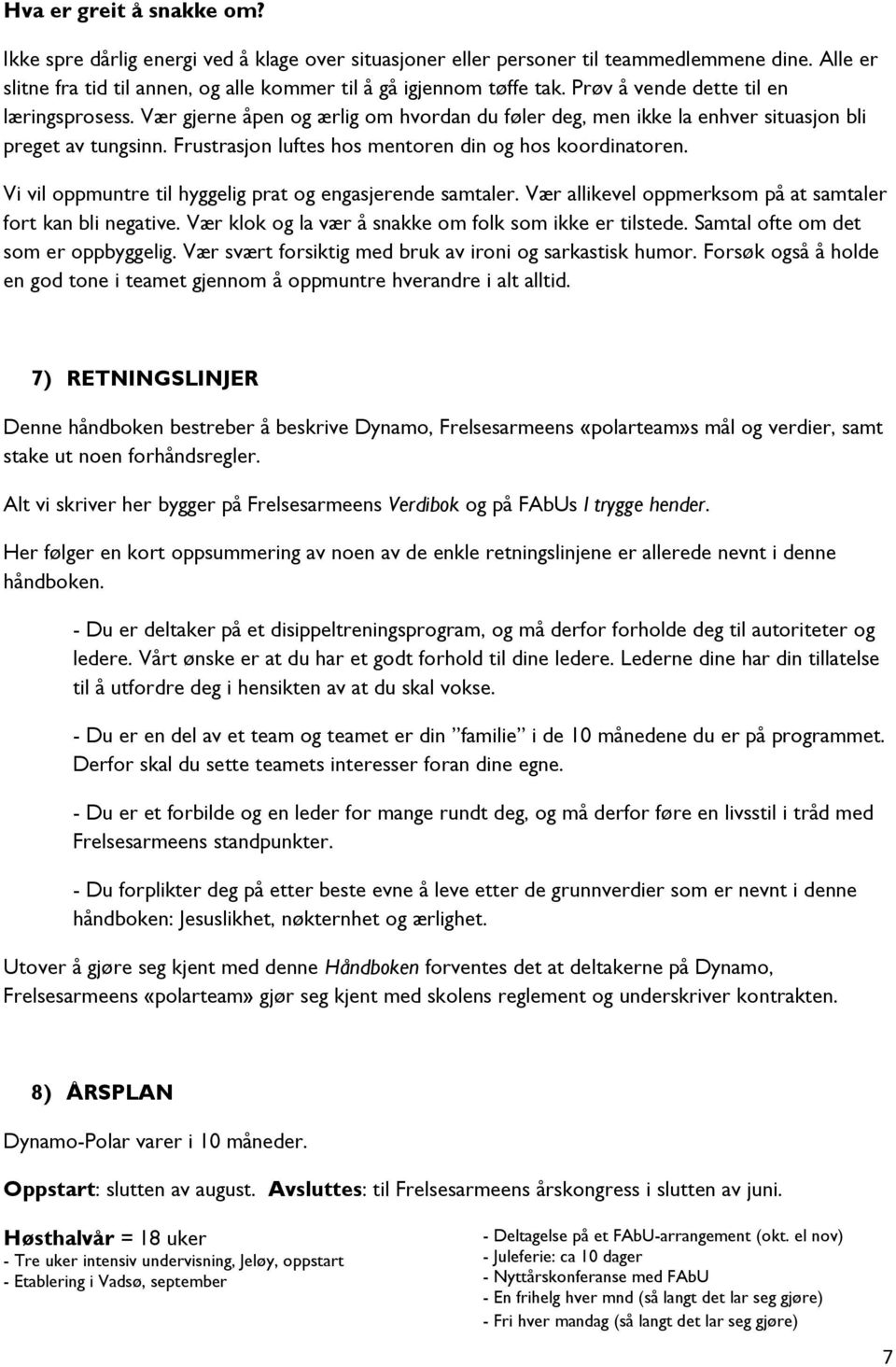 Frustrasjon luftes hos mentoren din og hos koordinatoren. Vi vil oppmuntre til hyggelig prat og engasjerende samtaler. Vær allikevel oppmerksom på at samtaler fort kan bli negative.