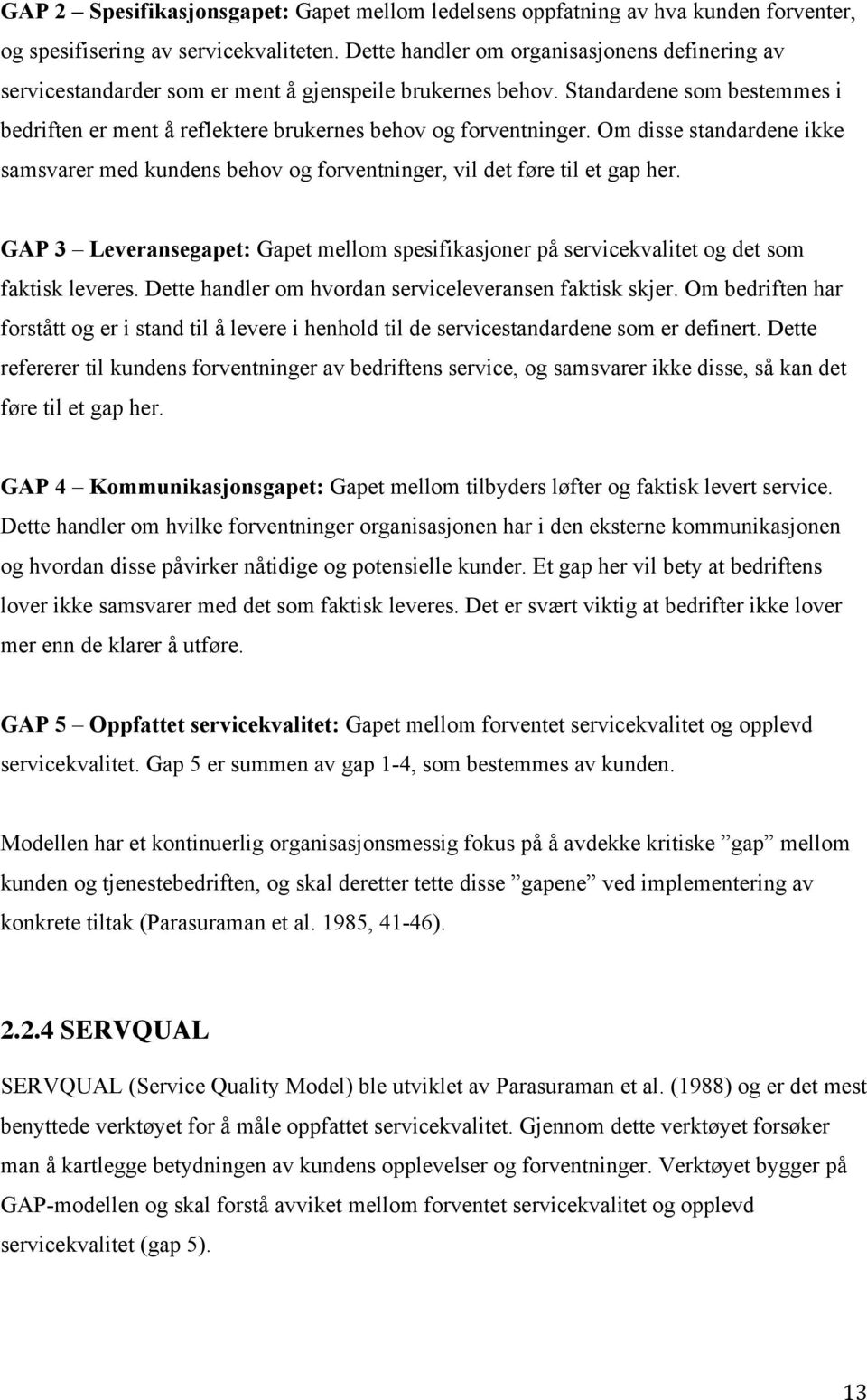 Om disse standardene ikke samsvarer med kundens behov og forventninger, vil det føre til et gap her. GAP 3 Leveransegapet: Gapet mellom spesifikasjoner på servicekvalitet og det som faktisk leveres.