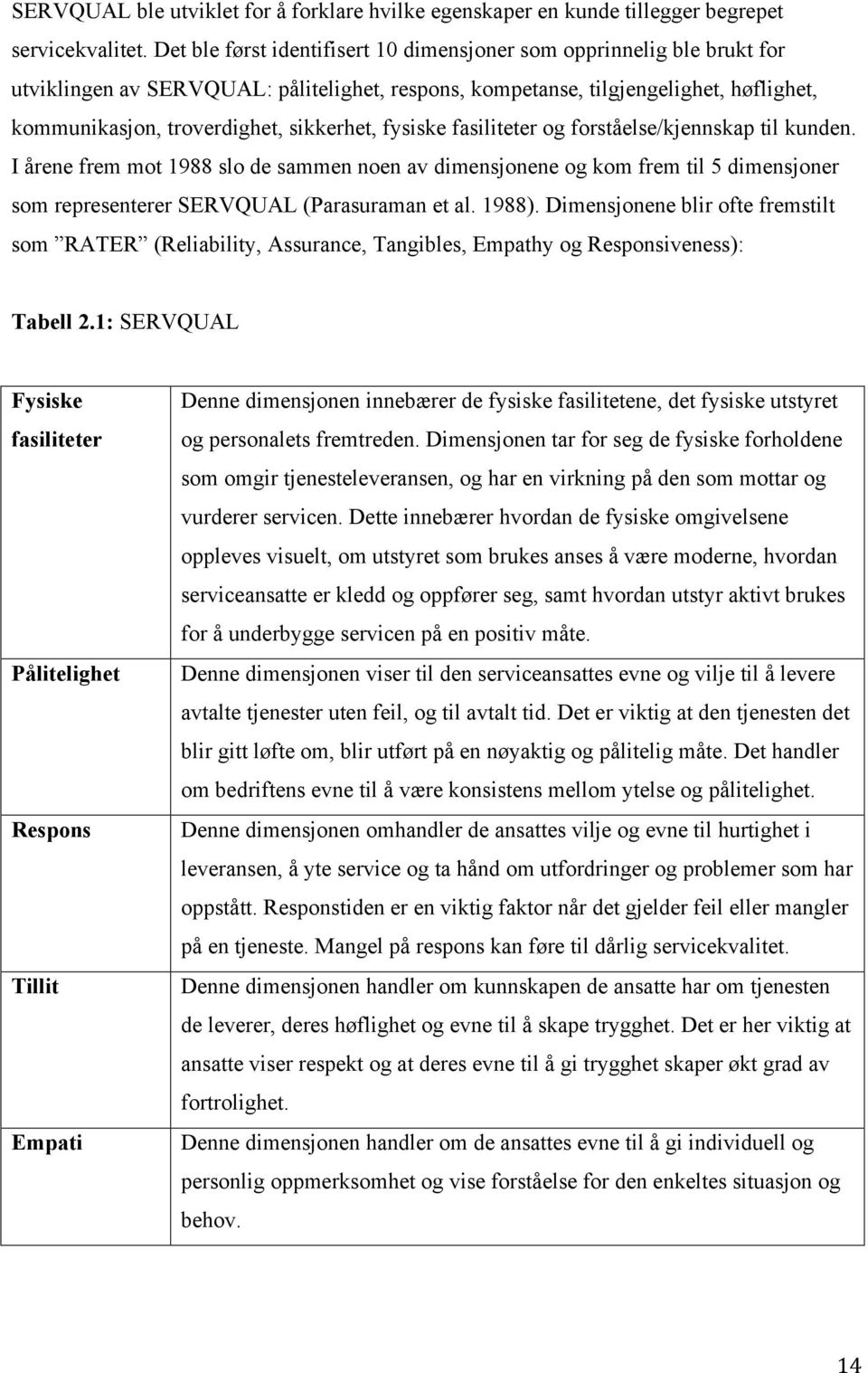 fysiske fasiliteter og forståelse/kjennskap til kunden. I årene frem mot 1988 slo de sammen noen av dimensjonene og kom frem til 5 dimensjoner som representerer SERVQUAL (Parasuraman et al. 1988).