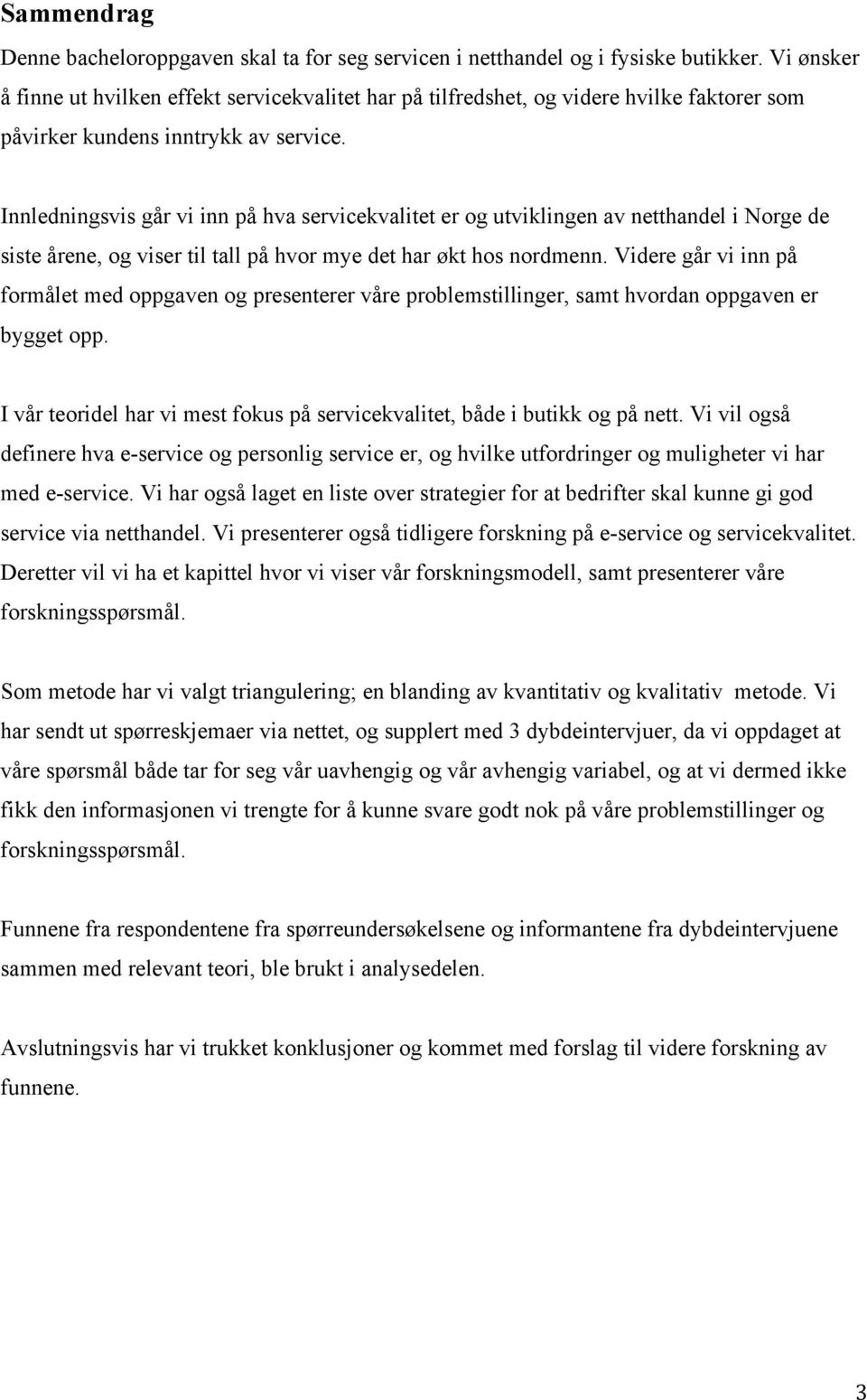 Innledningsvis går vi inn på hva servicekvalitet er og utviklingen av netthandel i Norge de siste årene, og viser til tall på hvor mye det har økt hos nordmenn.