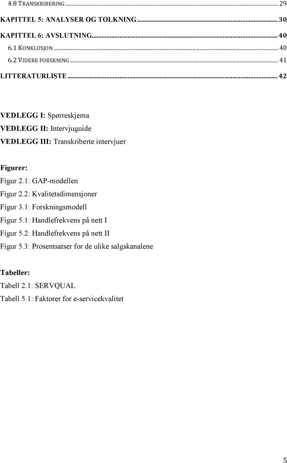 1: GAP-modellen Figur 2.2: Kvalitetsdimensjoner Figur 3.1: Forskningsmodell Figur 5.1: Handlefrekvens på nett I Figur 5.