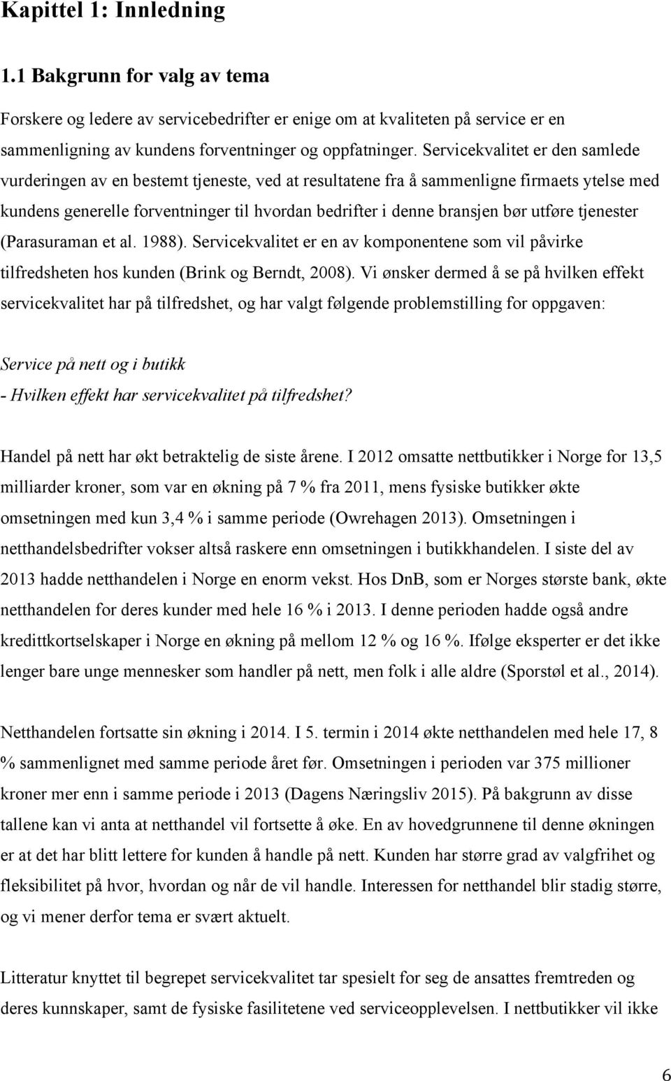 utføre tjenester (Parasuraman et al. 1988). Servicekvalitet er en av komponentene som vil påvirke tilfredsheten hos kunden (Brink og Berndt, 2008).