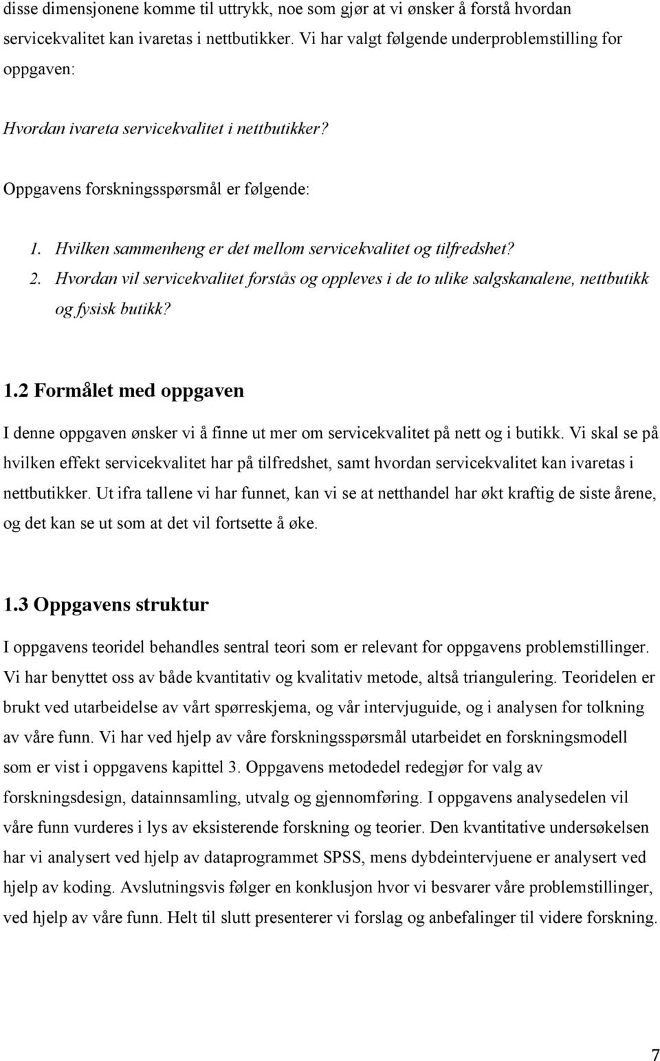 Hvilken sammenheng er det mellom servicekvalitet og tilfredshet? 2. Hvordan vil servicekvalitet forstås og oppleves i de to ulike salgskanalene, nettbutikk og fysisk butikk? 1.