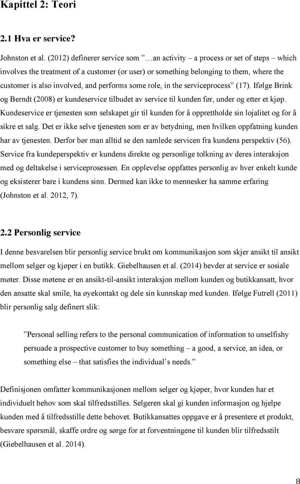 performs some role, in the serviceprocess (17). Ifølge Brink og Berndt (2008) er kundeservice tilbudet av service til kunden før, under og etter et kjøp.