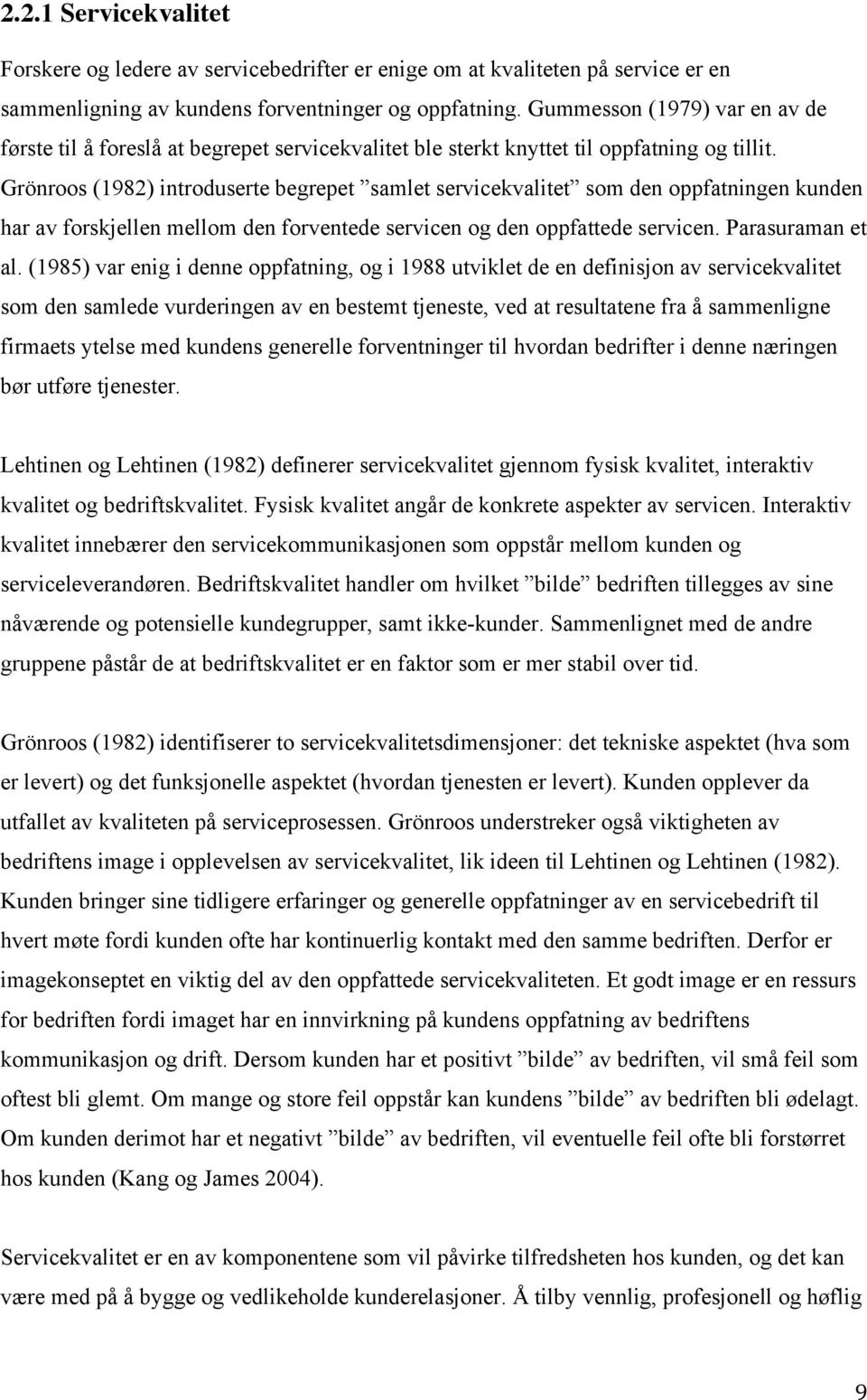 Grönroos (1982) introduserte begrepet samlet servicekvalitet som den oppfatningen kunden har av forskjellen mellom den forventede servicen og den oppfattede servicen. Parasuraman et al.